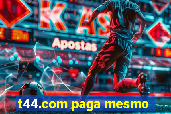 t44.com paga mesmo